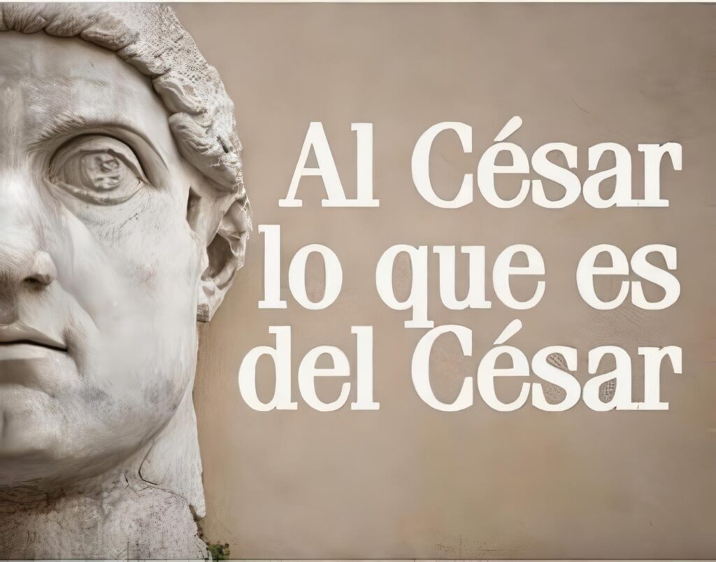 A Dios lo que es de Dios y al Cesar lo que es del Cesar