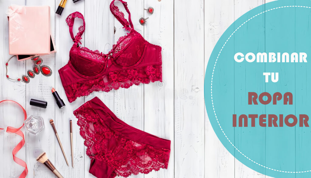 Consejos para combinar tu Ropa Interior y tu Lencería